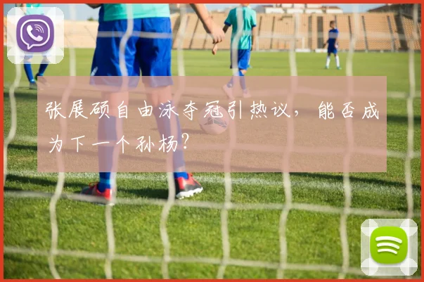 张展硕自由泳夺冠引热议，能否成为下一个孙杨？