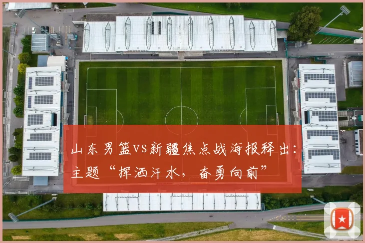 山东男篮vs新疆焦点战海报释出：主题“挥洒汗水，奋勇向前”