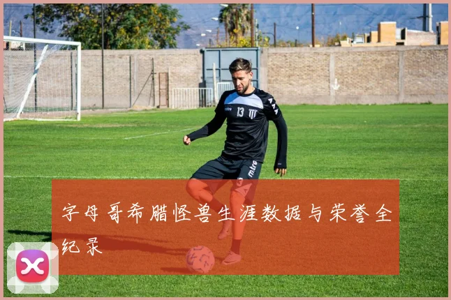 字母哥希腊怪兽生涯数据与荣誉全纪录