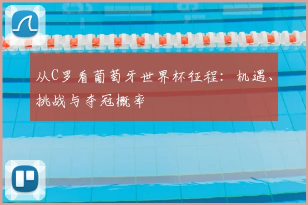 从C罗看葡萄牙世界杯征程：机遇、挑战与夺冠概率